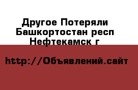 Другое Потеряли. Башкортостан респ.,Нефтекамск г.